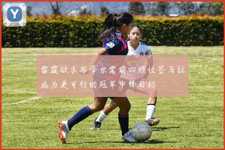 雷霆欲求布泽尔需前四顺位签马拉成为更可行的冠军中锋目标